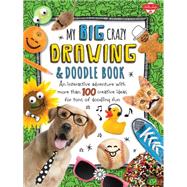 My Big, Crazy Drawing & Doodle Book An interactive adventure with more than 100 creative ideas for tons of doodling fun