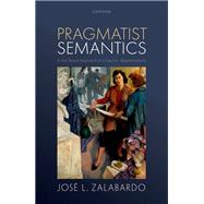 Pragmatist Semantics A Use-Based Approach to Linguistic Representation