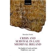 Crisis and Survival in Late Medieval Ireland The English of Louth and Their Neighbours, 1330-1450
