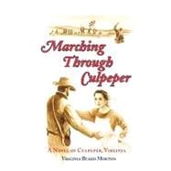 Marching Through Culpeper : A Novel of Culpeper Virginia, Crossroads of the Civil War