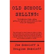 Old School Selling: The Truth About Sales, Selling, Getting the Right Job, and the Skills You Need to Be a #1 Salesperson