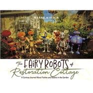 The Fairy Robots of Restoration Cottage A Curious Journal About Fairies and Robots in the Garden (Book 1)