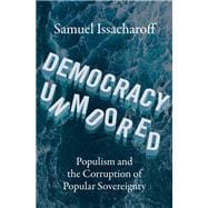 Democracy Unmoored Populism and the Corruption of Popular Sovereignty