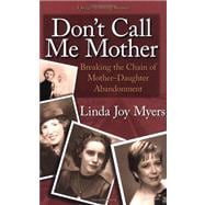 Don't Call Me Mother : Breaking the Chain of Mother-Daughter Abandonment,9780972394758