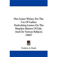 New Letter Writer, for the Use of Ladies : Embodying Letters on the Simplest Matters of Life, and on Various Subjects (1867)