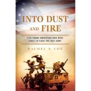 Into Dust and Fire : Five Young Americans Who Went First to Fight the Nazi Army