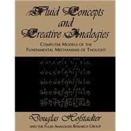 Fluid Concepts and Creative Analogies Computer Models Of The Fundamental Mechanisms Of Thought