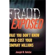 Fraud Exposed : What You Don't Know Could Cost Your Company Millions