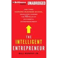 The Intelligent Entrepreneur: How Three Harvard Business School Graduates Learned the 10 Rules of Successful Entrepreneurship: Library Edition
