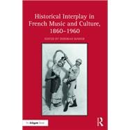 Historical Interplay in French Music and Culture, 1860û1960