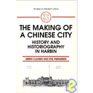 The Making of a Chinese City: History and Historiography in Harbin: History and Historiography in Harbin