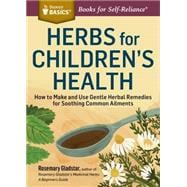 Herbs for Children's Health How to Make and Use Gentle Herbal Remedies for Soothing Common Ailments. A Storey BASICS® Title