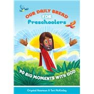 Our Daily Bread for Preschoolers 90 Big Moments with God (Our Daily Bread for Kids) (A Children’s Daily Devotional for Toddlers Ages 2-4)