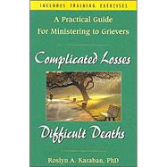 Complicated Losses, Difficult Deaths : A Practical Guide for Ministering to Grievers