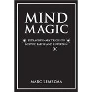 Mind Magic : Extraordinary Tricks to Mystify, Baffle and Entertain