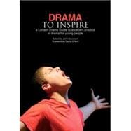 Drama to Inspire: A London Drama Guide to Excellent Practice in Drama for Young People