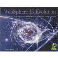 WebSphere Revolution : The Inside Story of How IBM, Partners, and Customers Came Together to Transform Business