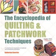 Encyclopedia of Quilting & Patchwork Techniques, The A comprehensive visual guide to traditional and contemporary techniques
