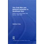 The Cold War and National Assertion in Southeast Asia: Britain, the United States and Burma, 1948û1962