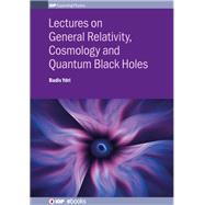 Lectures on General Relativity, Cosmology and Quantum Black Holes