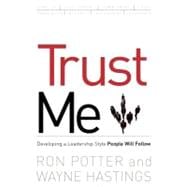 Trust Me : Developing a Leadership Style People Will Follow