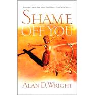 Shame off You : Washing Away the Mud That Hides Our True Selves