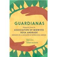 Guardianas Dispatches from the Association of Midwives Rosa Andrade / Despachos de la Asociación de Parteras Rosa Andrade book cover, ISBN 9781644214763