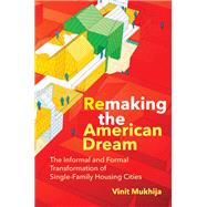 Remaking the American Dream The Informal and Formal Transformation of Single-Family Housing Cities