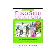 Practical Feng Shui Solutions : Easy-to-Follow Practical Advice on Making the Most of Modern Living