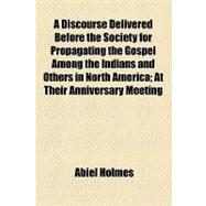 A Discourse Delivered Before the Society for Propagating the Gospel Among the Indians and Others in North America