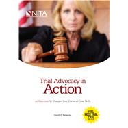 Trial Advocacy in Action 20 Exercises to Sharpen Your Criminal Case Skills