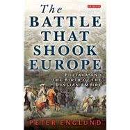 The Battle that Shook Europe Poltava and the Birth of the Russian Empire