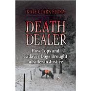Death Dealer How Cops and Cadaver Dogs Brought a Killer to Justice
