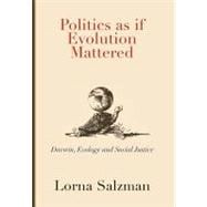Politics as If Evolution Mattered : Darwin, Ecology, and Social Justice