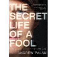 The Secret Life of a Fool One Man's Raw Journey from Shame to Grace