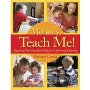 Mommy, Teach Me Preparing Your Preschool Child for a Lifetime of Learning