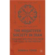 The Hojjatiyeh Society in Iran Ideology and Practice from the 1950s to the Present
