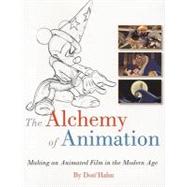 The Alchemy of Animation Making an Animated Film in the Modern Age