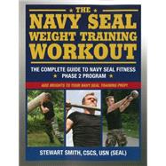 The Navy SEAL Weight Training Workout The Complete Guide to Navy SEAL Fitness - Phase 2 Program