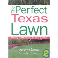 The Perfect Texas Lawn: Attaining and Maintaining the Lawn You Want