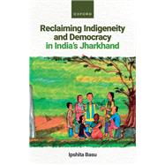 Reclaiming Indigeneity and Democracy in India's Jharkhand