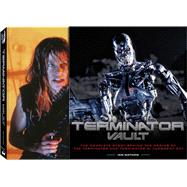 Terminator Vault The Complete Story Behind the Making of The Terminator and Terminator 2: Judgment Day