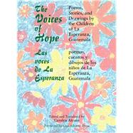 The Voices of Hope/Las Voces De LA Esperanza: Poems, Stories, and Drawings by the Children of LA Esperanza, Guatemala/Poemas, Cuentos Y Dibujos De Los Ninos De LA Esperanza, Guatemala