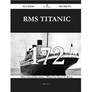 RMS Titanic 172 Success Secrets - 172 Most Asked Questions On RMS Titanic - What You Need To Know