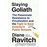 Slaying Goliath: The Passionate Resistance to Privatization and the Fight to Save America's Public Schools