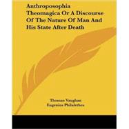 Anthroposophia Theomagica or a Discourse of the Nature of Man and His State After Death