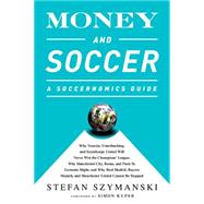 Money and Soccer: A Soccernomics Guide Why Chievo Verona, Unterhaching, and Scunthorpe United Will Never Win the Champions League, Why Manchester City, Roma, and Paris St. Germain Can, and Why Real Madrid, Bayern Munich, and Manchester United Cannot Be Stopped