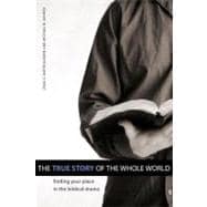 The True Story of the Whole World: Finding Your Place in the Biblical Drama