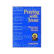 Praying with Jesus : What the Gospels Tell Us about How to Pray