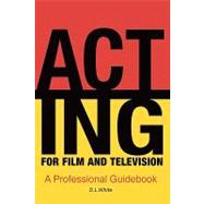 Acting for Film and Television : A Professional Guidebook to the Job of Acting